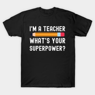 I Am a Teacher What Is Your Superpower T-Shirt